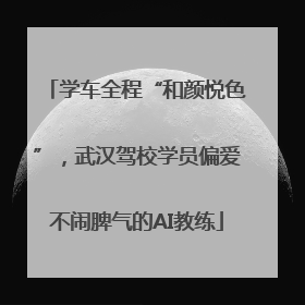 学车全程“和颜悦色”，武汉驾校学员偏爱不闹脾气的AI教练