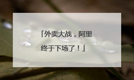 外卖大战，阿里终于下场了！