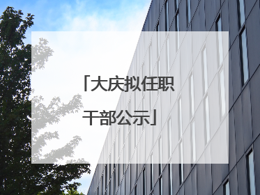 大庆拟任职干部公示