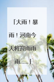 大雨！暴雨！河南今天将迎雨雨雨……
