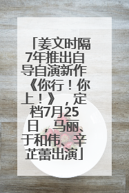 姜文时隔7年推出自导自演新作《你行！你上！》，定档7月25日，马丽、于和伟、辛芷蕾出演