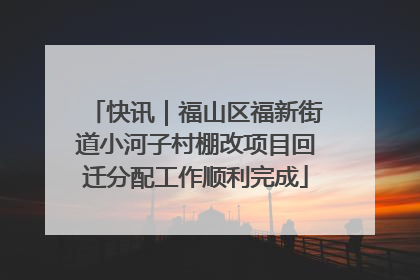 快讯｜福山区福新街道小河子村棚改项目回迁分配工作顺利完成