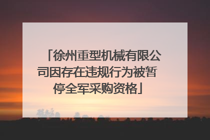 徐州重型机械有限公司因存在违规行为被暂停全军采购资格