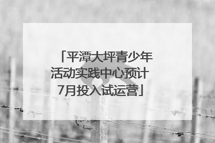 平潭大坪青少年活动实践中心预计7月投入试运营