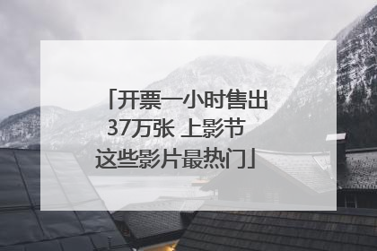 开票一小时售出37万张 上影节这些影片最热门