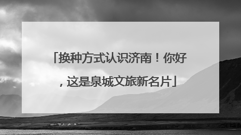 换种方式认识济南！你好，这是泉城文旅新名片