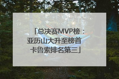 总决赛MVP榜：亚历山大升至榜首 卡鲁索排名第三
