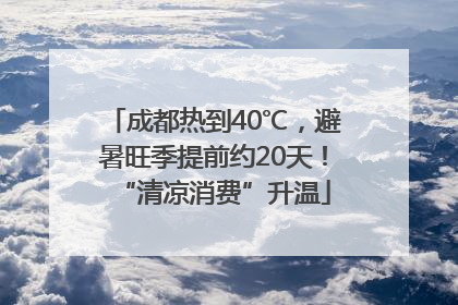成都热到40℃，避暑旺季提前约20天！“清凉消费”升温
