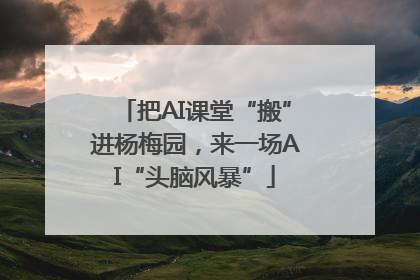 把AI课堂“搬”进杨梅园，来一场AI“头脑风暴”