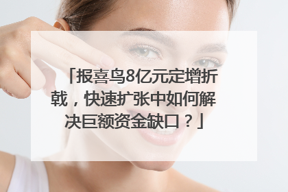 报喜鸟8亿元定增折戟，快速扩张中如何解决巨额资金缺口？