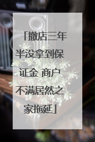 撤店三年半没拿到保证金 商户不满居然之家拖延