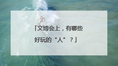 文博会上，有哪些好玩的“人”？