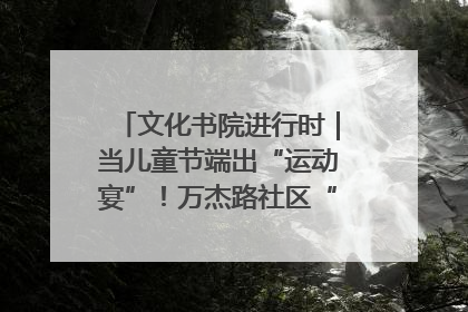 文化书院进行时｜当儿童节端出“运动宴”！万杰路社区“玩”出亲子新花样