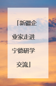 新疆企业家走进宁德研学交流