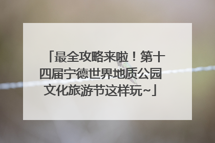 最全攻略来啦！第十四届宁德世界地质公园文化旅游节这样玩~