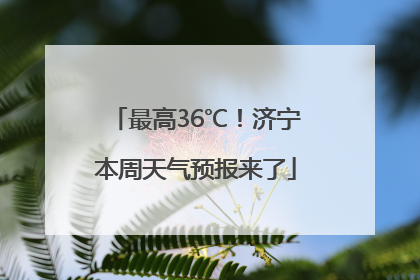 最高36℃！济宁本周天气预报来了