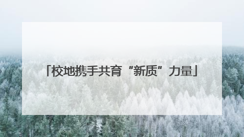 校地携手共育“新质”力量