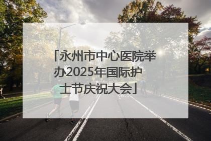 永州市中心医院举办2025年国际护士节庆祝大会