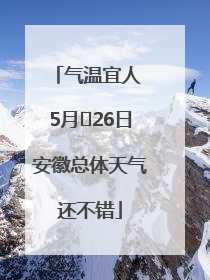 气温宜人 5月﻿26日安徽总体天气还不错