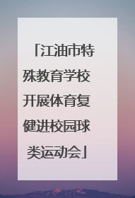 江油市特殊教育学校开展体育复健进校园球类运动会