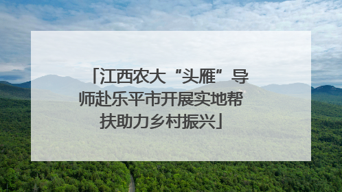 江西农大“头雁”导师赴乐平市开展实地帮扶助力乡村振兴