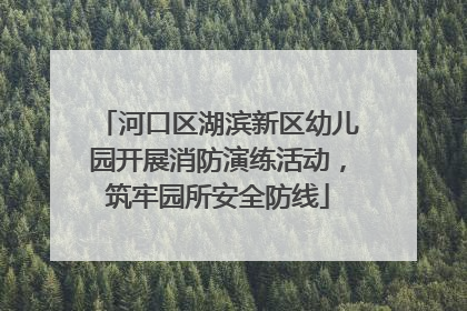 河口区湖滨新区幼儿园开展消防演练活动，筑牢园所安全防线
