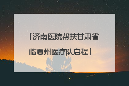 济南医院帮扶甘肃省临夏州医疗队启程