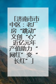 济南市市中区：老厂房“跳动”文创“心” 近亿元年产值助力“网红”变“长红”