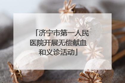 济宁市第一人民医院开展无偿献血和义诊活动