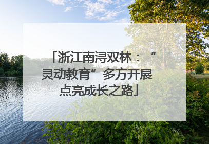 浙江南浔双林：“灵动教育”多方开展 点亮成长之路