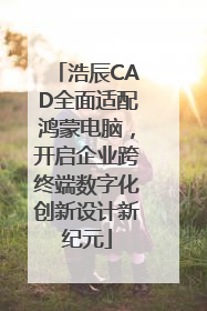 浩辰CAD全面适配鸿蒙电脑，开启企业跨终端数字化创新设计新纪元
