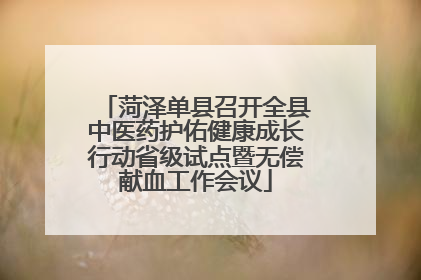 菏泽单县召开全县中医药护佑健康成长行动省级试点暨无偿献血工作会议