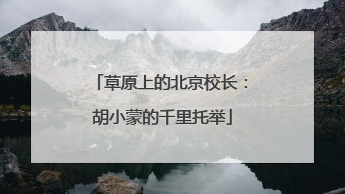 草原上的北京校长：胡小蒙的千里托举