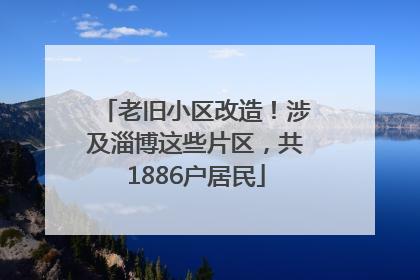 老旧小区改造！涉及淄博这些片区，共1886户居民