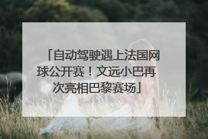 自动驾驶遇上法国网球公开赛！文远小巴再次亮相巴黎赛场