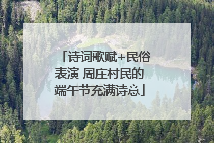 诗词歌赋+民俗表演 周庄村民的端午节充满诗意