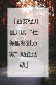 西安经开区开展“社保服务进万家”助企活动