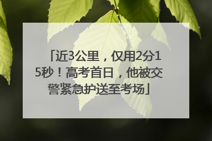 近3公里，仅用2分15秒！高考首日，他被交警紧急护送至考场