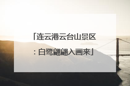 连云港云台山景区：白鹭翩翩入画来