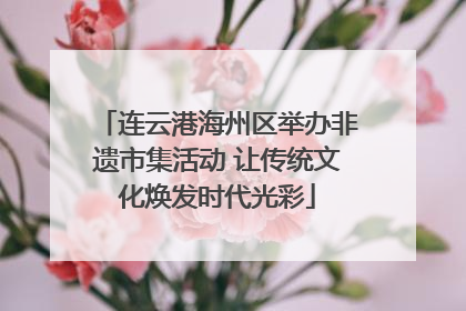 连云港海州区举办非遗市集活动 让传统文化焕发时代光彩