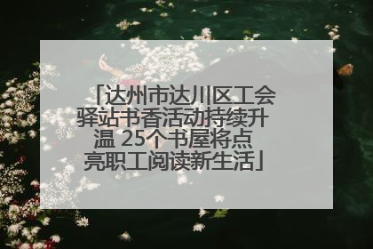 达州市达川区工会驿站书香活动持续升温 25个书屋将点亮职工阅读新生活