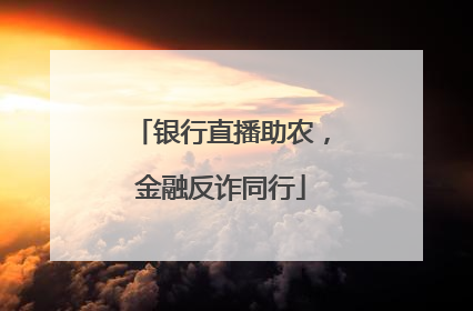 银行直播助农，金融反诈同行