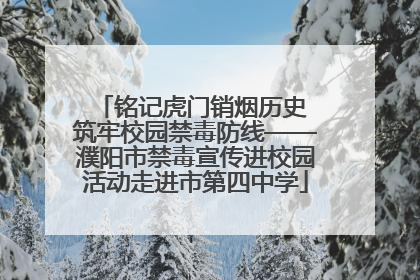 铭记虎门销烟历史 筑牢校园禁毒防线——濮阳市禁毒宣传进校园活动走进市第四中学