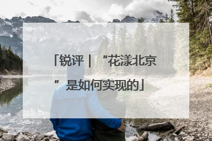 锐评｜“花漾北京”是如何实现的