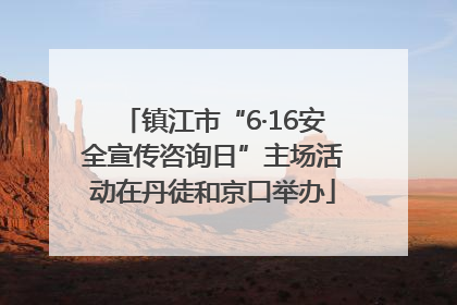 镇江市“6·16安全宣传咨询日”主场活动在丹徒和京口举办