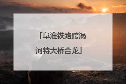阜淮铁路跨涡河特大桥合龙