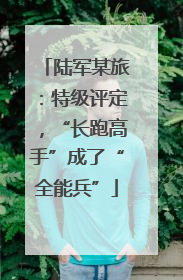 陆军某旅：特级评定，“长跑高手”成了“全能兵”