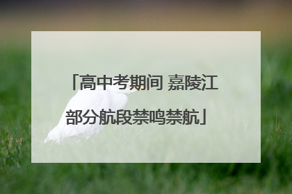 高中考期间 嘉陵江部分航段禁鸣禁航