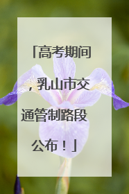 高考期间，乳山市交通管制路段公布！