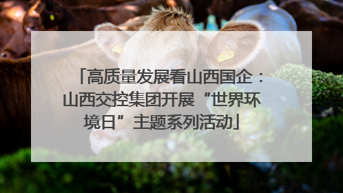 高质量发展看山西国企：山西交控集团开展“世界环境日”主题系列活动
